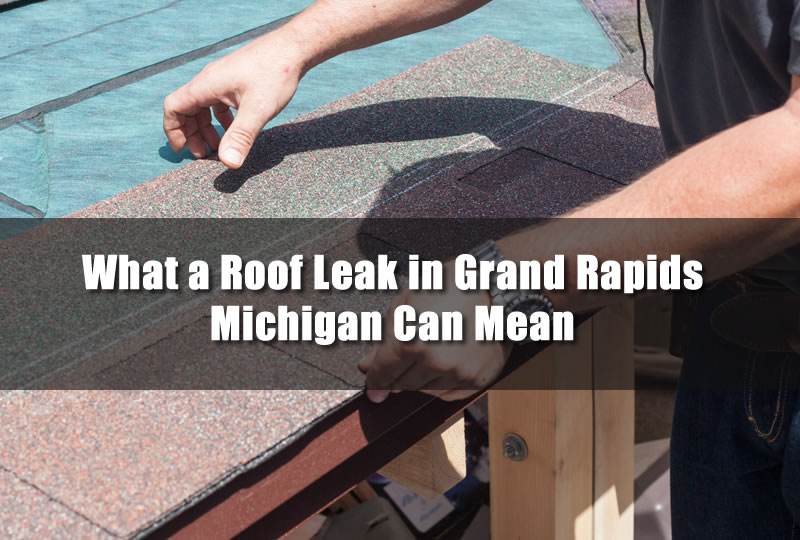 What a Roof Leak in Grand Rapids Michigan Can Mean
