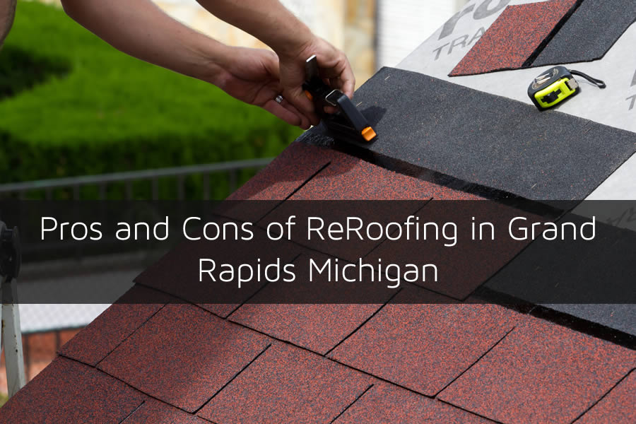 Pros and Cons of ReRoofing in Grand Rapids Michigan