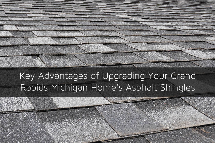 Key Advantages of Upgrading Your Grand Rapids Michigan Home's Asphalt Shingles