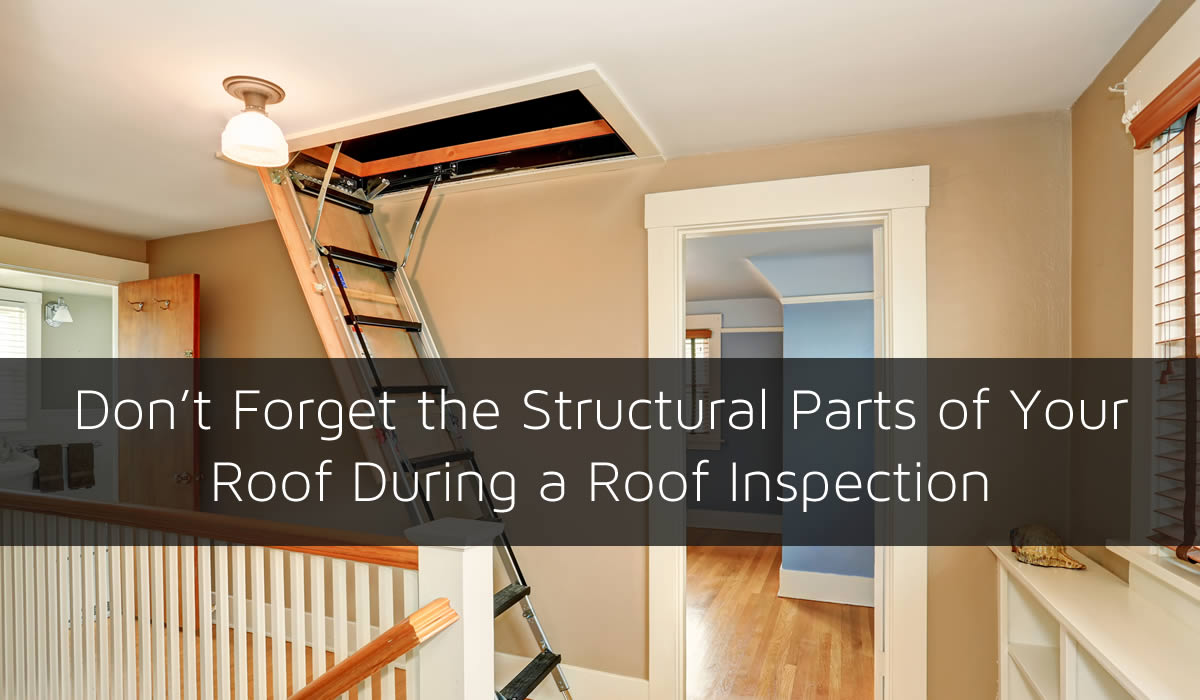 Don't Forget the Structural Parts of Your Roof During a Roof Inspection