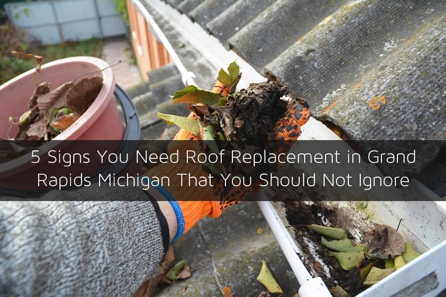 5 Signs You Need Roof Replacement in Grand Rapids Michigan That You Should Not Ignore