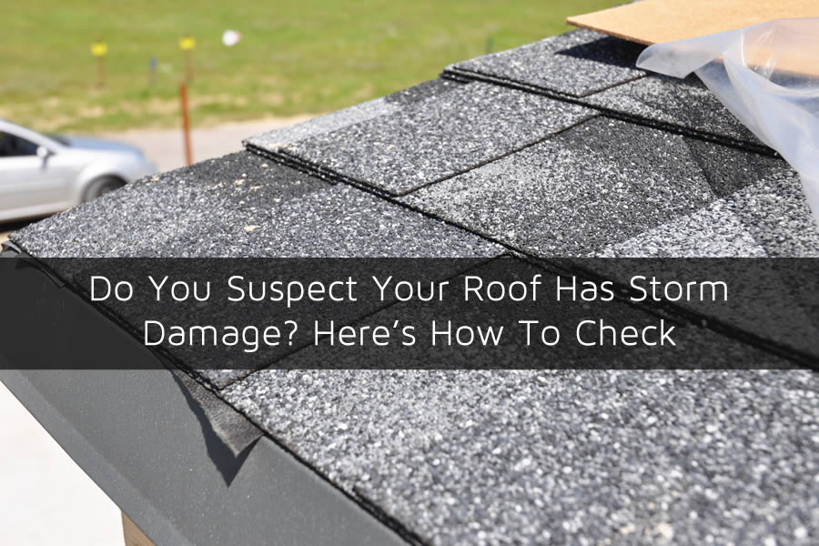 Do You Suspect Your Roof Has Storm Damage? Here's How To Check