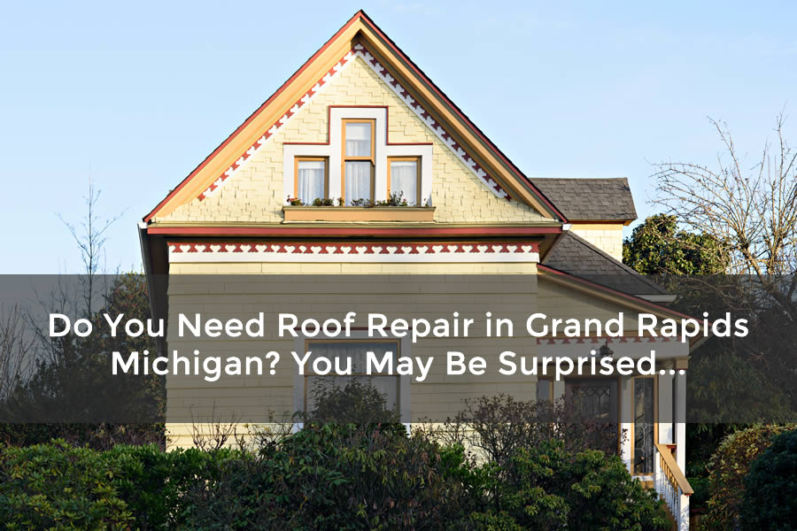 Do You Need Roof Repair in Grand Rapids Michigan? You May Be Surprised...