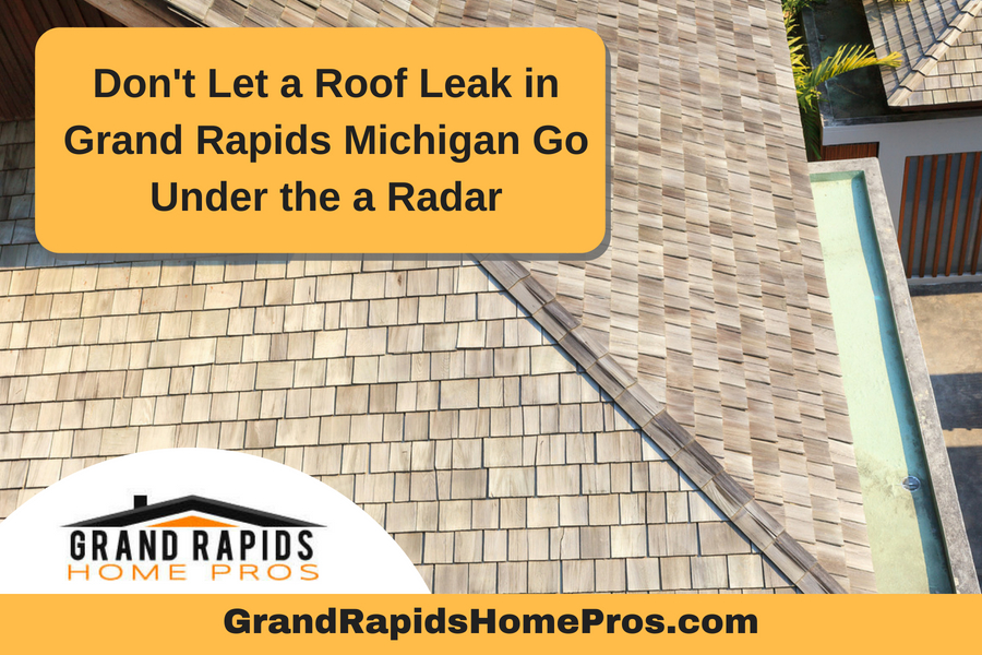 Don't Let a Roof Leak in Grand Rapids Michigan Go Under the a Radar
