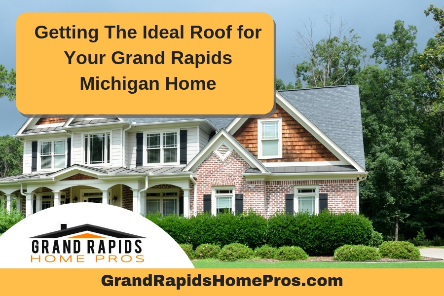 Getting The Ideal Roof for Your Grand Rapids Michigan Home
