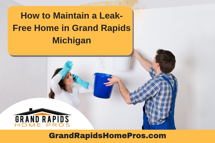 How to Maintain a Leak-Free Home in Grand Rapids Michigan