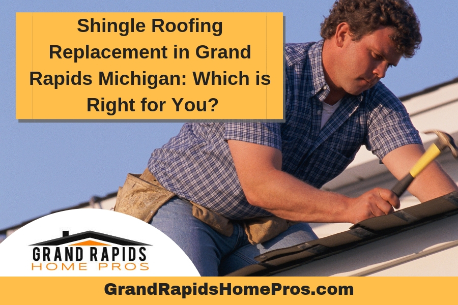 Shingle Roofing Replacement in Grand Rapids Michigan: Which is Right for You?