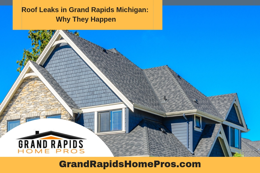 Roof Leaks in Grand Rapids Michigan: Why They Happen