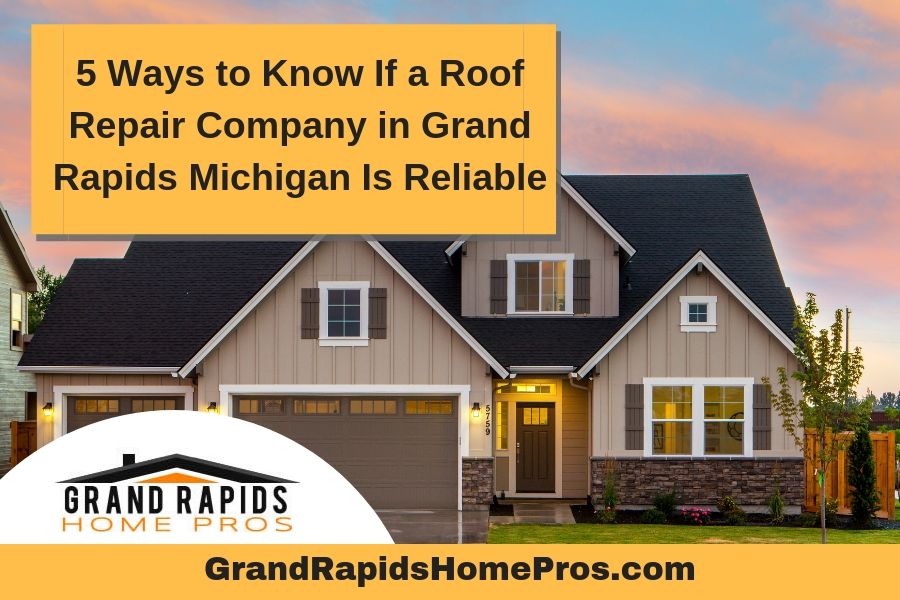 5 Ways to Know If a Roof Repair Company in Grand Rapids Michigan Is Reliable
