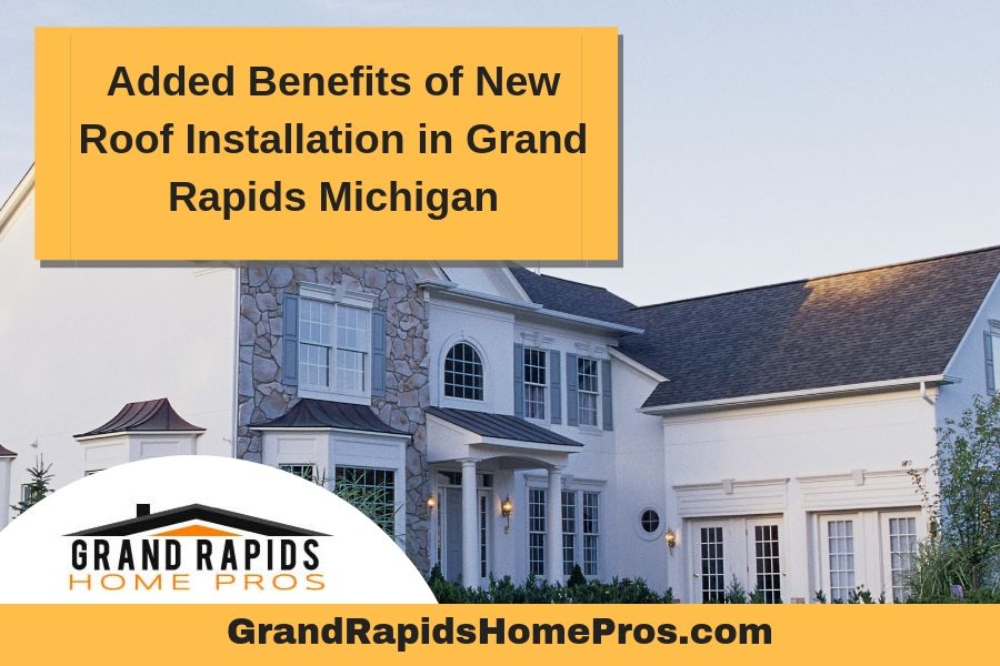 Added Benefits of New Roof Installation in Grand Rapids Michigan
