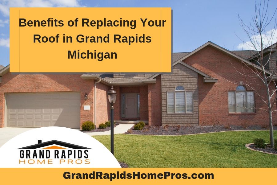 Benefits of Replacing Your Roof in Grand Rapids Michigan