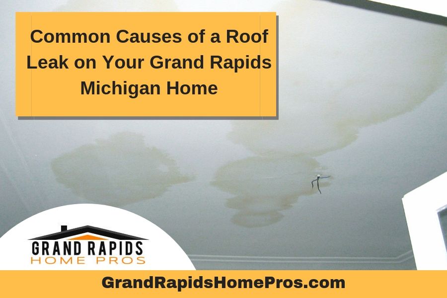 Common Causes of a Roof Leak on Your Grand Rapids Michigan Home