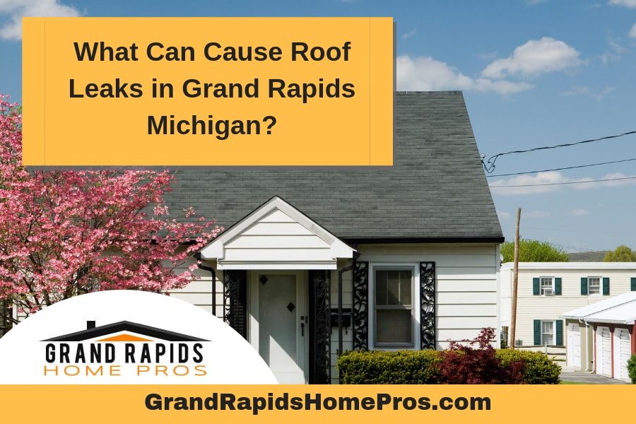 What Can Cause Roof Leaks in Grand Rapids Michigan?
