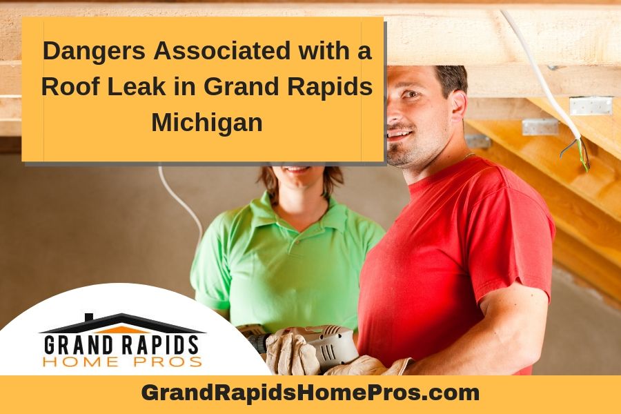 Dangers Associated with a Roof Leak in Grand Rapids Michigan