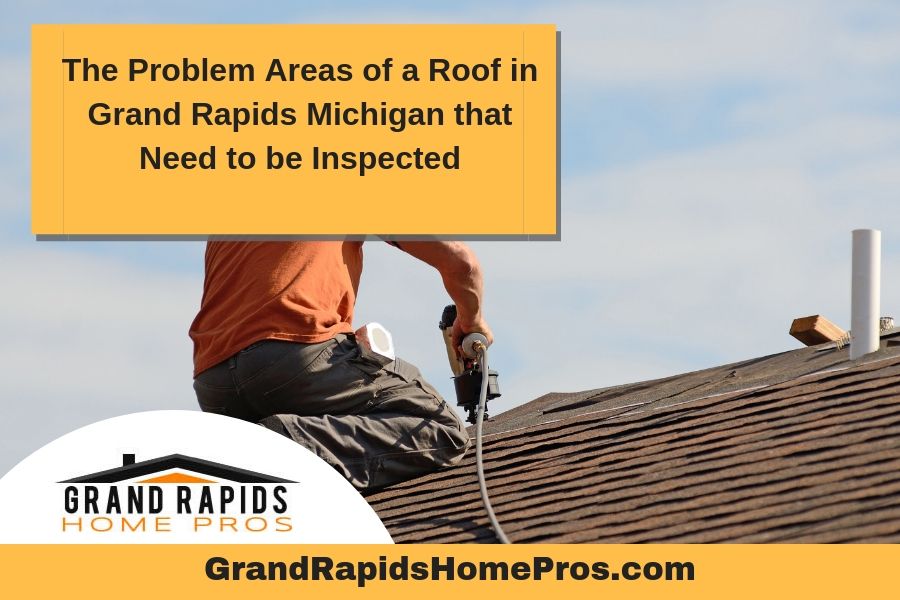 The Problem Areas of a Roof in Grand Rapids Michigan that Need to be Inspected