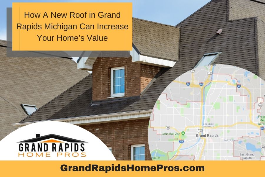 How A New Roof in Grand Rapids Michigan Can Increase Your Home’s Value