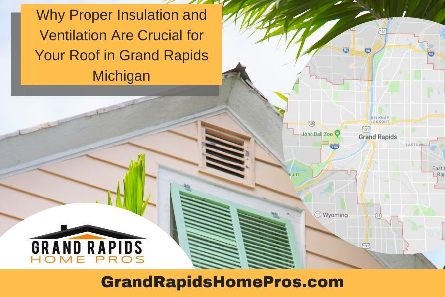 Why Proper Insulation and Ventilation Are Crucial for Your Roof in Grand Rapids Michigan