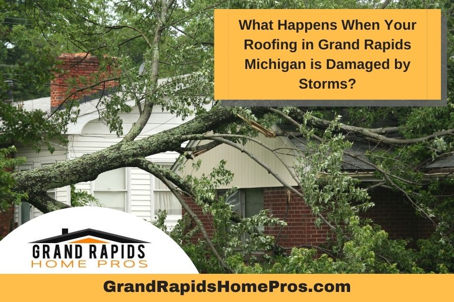 What Happens When Your Roofing in Grand Rapids Michigan is Damaged by Storms?