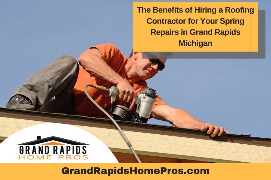 The Benefits of Hiring a Roofing Contractor for Your Spring Repairs in Grand Rapids Michigan